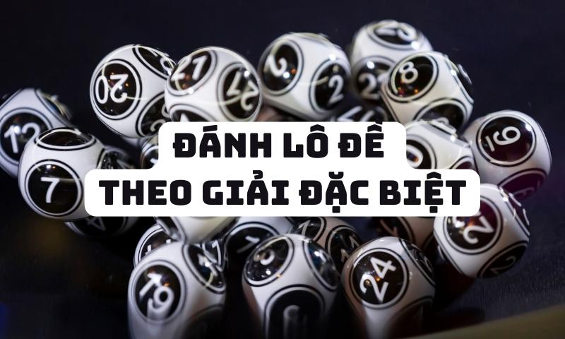 Cách đánh lô đề theo giải đặc biệt