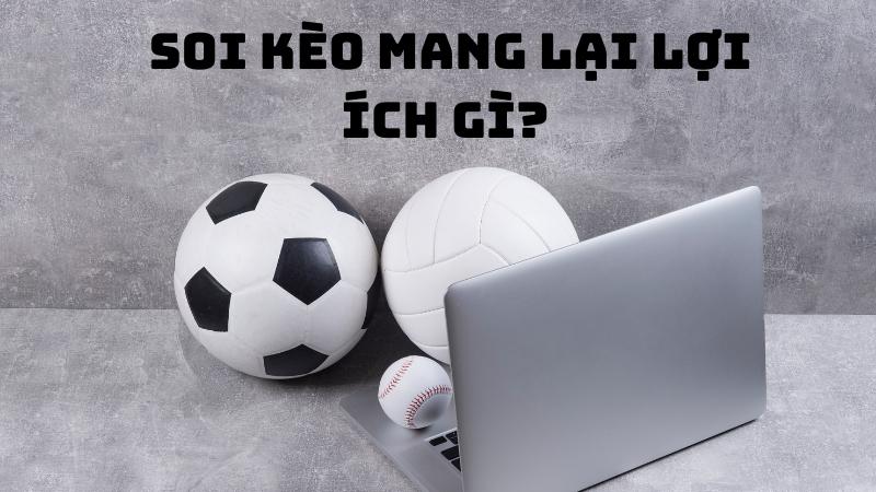 Soi kèo mang lại lợi ích gì?